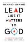 Lead Like It Matters to God : Values-Driven Leadership in a Success-Driven World - eBook