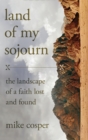 Land of My Sojourn : The Landscape of a Faith Lost and Found - eBook