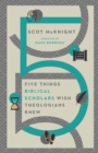 Five Things Biblical Scholars Wish Theologians Knew - Book