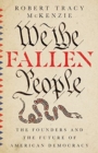 We the Fallen People – The Founders and the Future of American Democracy - Book