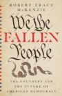 We the Fallen People : The Founders and the Future of American Democracy - eBook