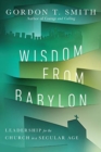 Wisdom from Babylon - Leadership for the Church in a Secular Age - Book