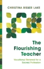 The Flourishing Teacher : Vocational Renewal for a Sacred Profession - eBook