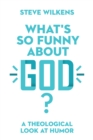 What's So Funny About God? : A Theological Look at Humor - eBook