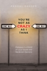 You're Not As Crazy As I Think : Dialogue in a World of Loud Voices and Hardened Opinions - eBook