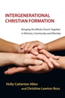 Intergenerational Christian Formation : Bringing the Whole Church Together in Ministry, Community and Worship - eBook