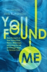 You Found Me : New Research on How Unchurched Nones, Millennials, and Irreligious Are Surprisingly Open to Christian Faith - eBook