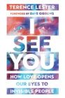 I See You : How Love Opens Our Eyes to Invisible People - eBook