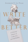 Write Better : A Lifelong Editor on Craft, Art, and Spirituality - eBook