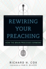 Rewiring Your Preaching : How the Brain Processes Sermons - eBook