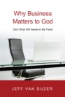 Why Business Matters to God : (And What Still Needs to Be Fixed) - eBook