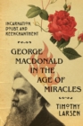 George MacDonald in the Age of Miracles : Incarnation, Doubt, and Reenchantment - eBook