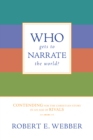 Who Gets to Narrate the World? : Contending for the Christian Story in an Age of Rivals - eBook