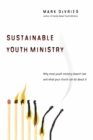Sustainable Youth Ministry : Why Most Youth Ministry Doesn't Last and What Your Church Can Do About It - eBook