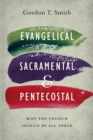 Evangelical, Sacramental, and Pentecostal : Why the Church Should Be All Three - eBook