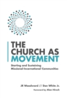 The Church as Movement : Starting and Sustaining Missional-Incarnational Communities - eBook