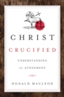 Christ Crucified : Understanding the Atonement - eBook