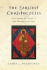 The Earliest Christologies : Five Images of Christ in the Postapostolic Age - eBook