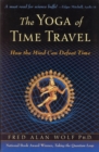The Yoga of Time Travel : How the Mind Can Defeat Time - eBook