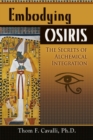 Embodying Osiris : The Secrets of Alchemical Transformation - eBook