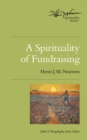 A Spirituality of Fundraising : The Henri Nouwen Spirituality Series - eBook