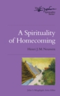 A Spirituality of Homecoming : The Henri Nouwen Spirituality Series - eBook