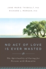 No Act of Love Is Ever Wasted : The Spirituality of Caring for Persons with Dementia - eBook