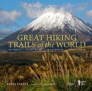 Great Hiking Trails of the World : 80 Trails, 75,000 Miles, 38 Countries, 6 Continents - Book