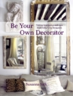 Be Your Own Decorator : Taking Inspiration and Cues From Today's Top Designers - Book