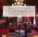 The Splendor of St. Petersburg : Art and Life in Late Imperial Palaces of Russia - Book