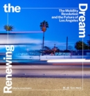 Renewing the Dream : Mobility Revolution and the Future of Los Angeles, The - Book