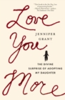 Love You More : The Divine Surprise of Adopting My Daughter - eBook