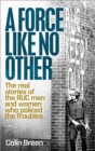 A Force Like No Other 1 : The Real Stories of the Ruc Men and Women Who Policed the Troubles - Book