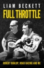 Full Throttle : Robert Dunlop, road racing and me - eBook