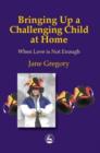 Bringing Up a Challenging Child at Home : When Love is Not Enough - eBook