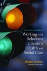 A Practical Guide to Working with Reluctant Clients in Health and Social Care - eBook
