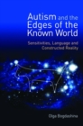 Autism and the Edges of the Known World : Sensitivities, Language and Constructed Reality - eBook