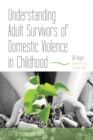 Understanding Adult Survivors of Domestic Violence in Childhood : Still Forgotten, Still Hurting - eBook