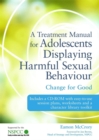 A Treatment Manual for Adolescents Displaying Harmful Sexual Behaviour : Change for Good - eBook