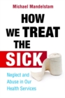 How We Treat the Sick : Neglect and Abuse in Our Health Services - eBook