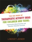 The Big Book of Therapeutic Activity Ideas for Children and Teens : Inspiring Arts-Based Activities and Character Education Curricula - eBook