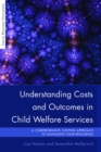 Understanding Costs and Outcomes in Child Welfare Services : A Comprehensive Costing Approach to Managing Your Resources - eBook