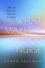 What Makes a Good Nurse : Why the Virtues are Important for Nurses - eBook