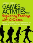 Games and Activities for Exploring Feelings with Children : Giving Children the Confidence to Navigate Emotions and Friendships - eBook