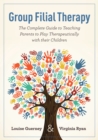 Group Filial Therapy : The Complete Guide to Teaching Parents to Play Therapeutically with their Children - eBook
