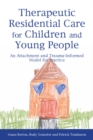 Therapeutic Residential Care for Children and Young People : An Attachment and Trauma-Informed Model for Practice - eBook