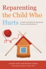 Reparenting the Child Who Hurts : A Guide to Healing Developmental Trauma and Attachments - eBook