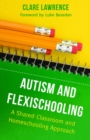 Autism and Flexischooling : A Shared Classroom and Homeschooling Approach - eBook