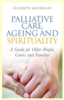 Palliative Care, Ageing and Spirituality : A Guide for Older People, Carers and Families - eBook
