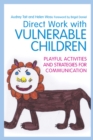 Direct Work with Vulnerable Children : Playful Activities and Strategies for Communication - eBook